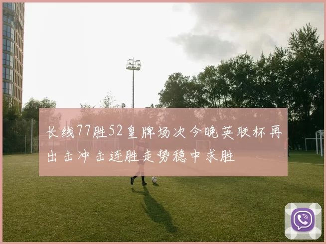 长线77胜52皇牌场次今晚英联杯再出击冲击连胜走势稳中求胜